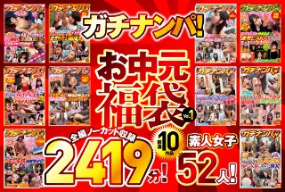 ガチナンパ! 【お中元福袋Vol.1】 厳選10作品 全編ノーカット収録2419分!素人女子52人!