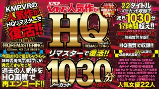 【VR】KMPVRの人気作がHQリマスターで復活!!ノーカット1030分ベスト!!