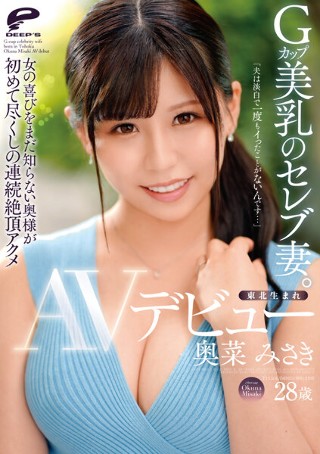 東北生まれGカップ美乳のセレブ妻。 奥菜みさき AVデビュー「夫は淡白で一度もイったことがないんです&hellip;」女の喜びをまだ知らない奥様が初めて尽くしの連続絶頂アクメ
