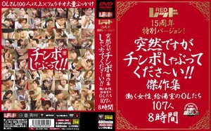 レッド15周年特別バージョン! 突然ですが、チンポしゃぶってくださ〜い!!傑作集 働く女性、給湯室のOLたち 107人8時間