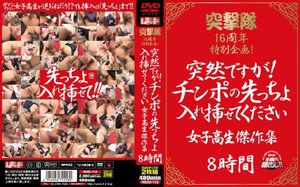 突撃隊16周年特別企画! 突然ですが!チンポの先っちょ入れ挿せてください 女子校生傑作集 8時間
