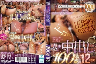 そこらの小娘じゃ味わえない、圧倒的な背徳感！この世で一番中に出してはいけない存在、人妻にナマ中出し100本番12時間