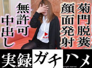 くみこ - 菊門脱糞、顔射、無許可中出し 実録ガチハメスペシャル